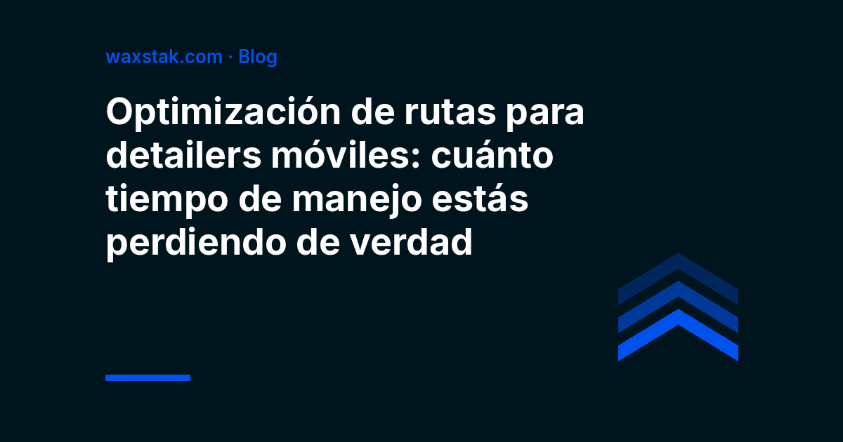 Portada del artículo: optimización de rutas para detailers móviles y cuánto tiempo de manejo pierdes
